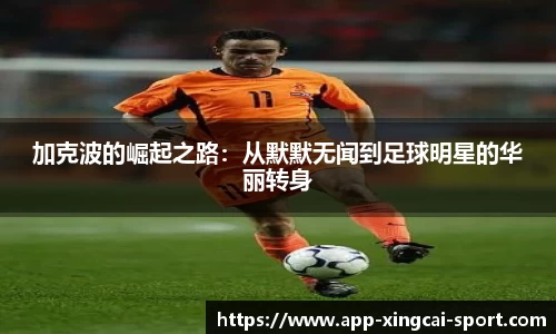 加克波的崛起之路：从默默无闻到足球明星的华丽转身