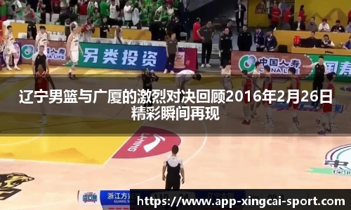 辽宁男篮与广厦的激烈对决回顾2016年2月26日精彩瞬间再现