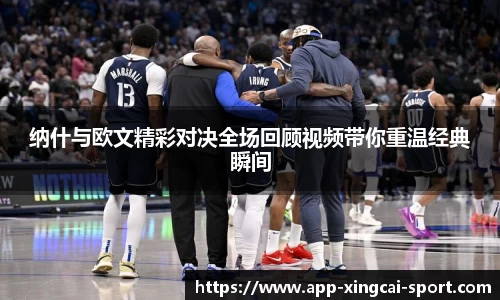 纳什与欧文精彩对决全场回顾视频带你重温经典瞬间