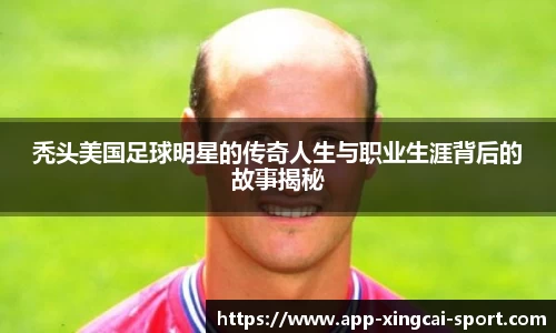 秃头美国足球明星的传奇人生与职业生涯背后的故事揭秘