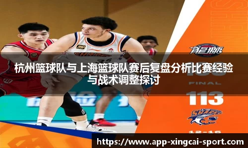 杭州篮球队与上海篮球队赛后复盘分析比赛经验与战术调整探讨