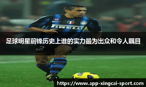 足球明星前锋历史上谁的实力最为出众和令人瞩目